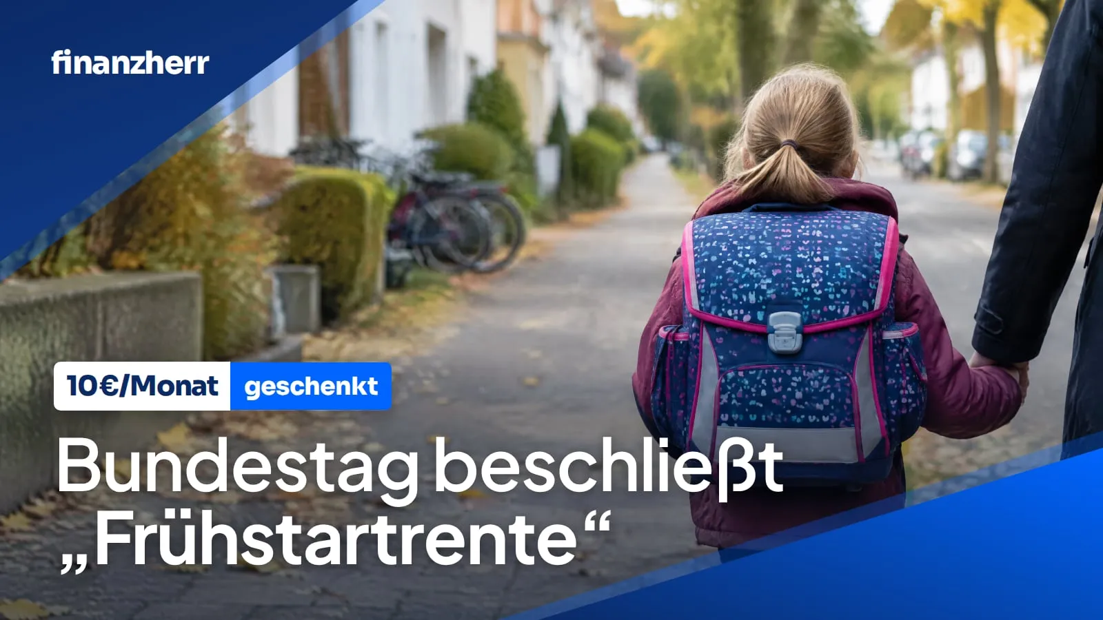 Grundschulkind mit Schulranzen auf dem Schulweg an der Hand eines Elternteils, darauf der Schriftzug „Bundestag beschließt Frühstartrente“ und ein Badge „10 € pro Monat geschenkt“