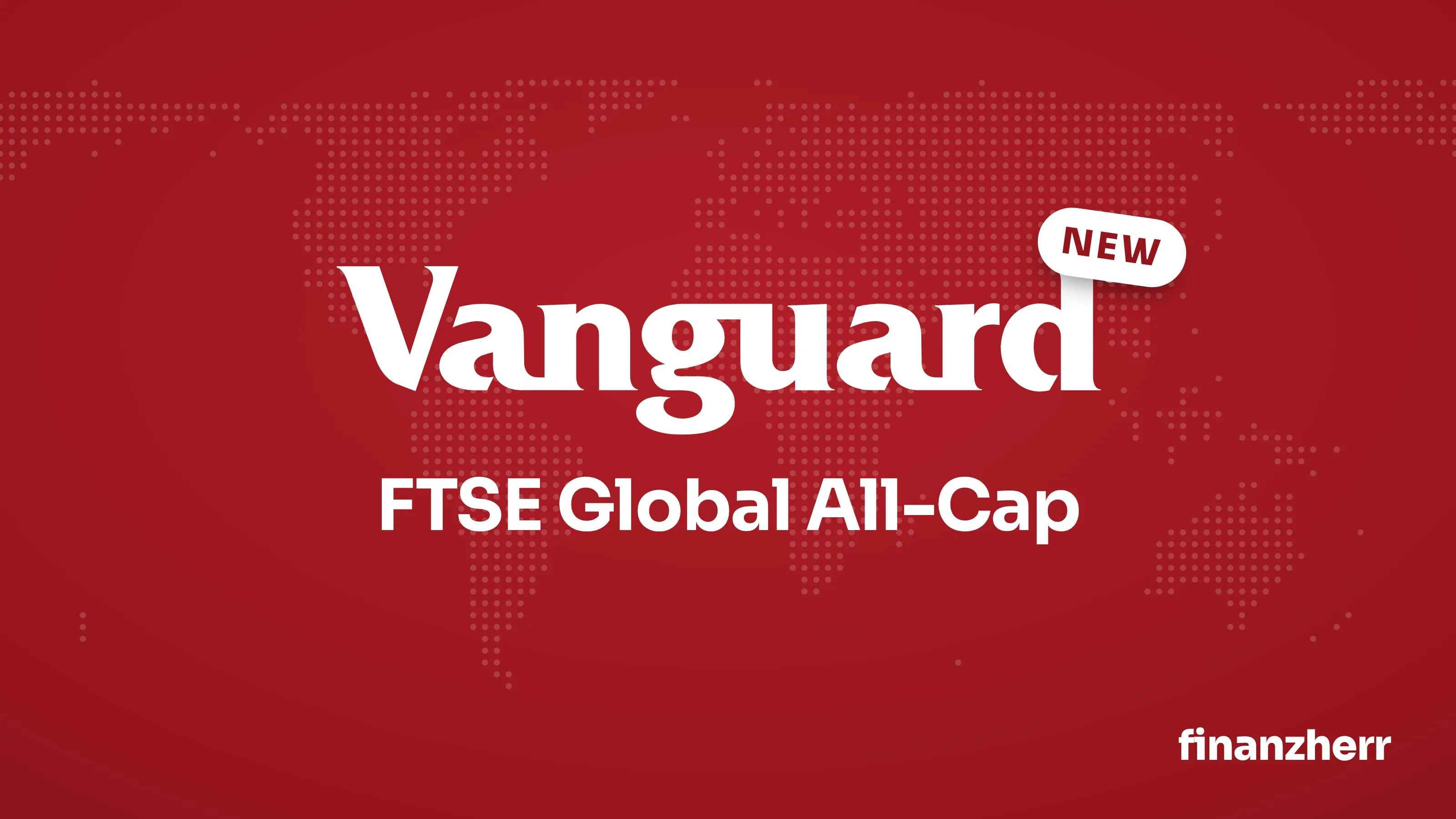 Weißes Vanguard-Logo mit NEW-Badge und dem Schriftzug FTSE Global All-Cap auf rotem Hintergrund mit Weltkarte aus Punkten